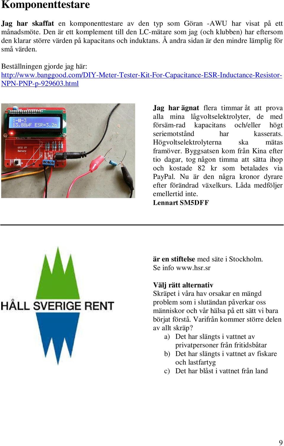 Beställningen gjorde jag här: http://www.banggood.com/diy-meter-tester-kit-for-capacitance-esr-inductance-resistor- NPN-PNP-p-929603.