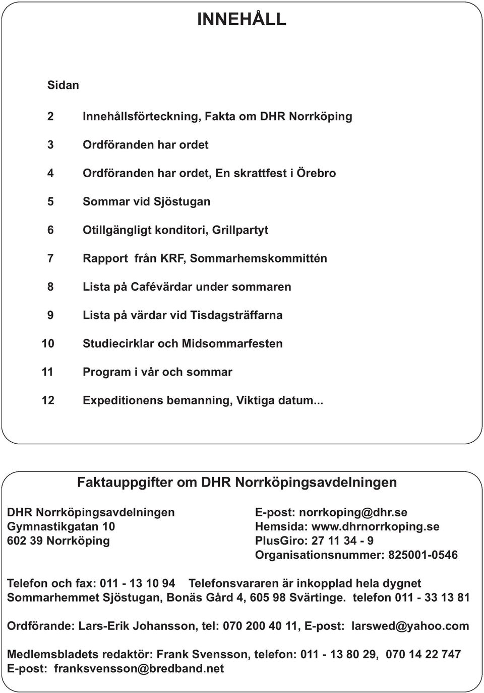 bemanning, Viktiga datum... Faktauppgifter om DHR Norrköpingsavdelningen DHR Norrköpingsavdelningen E-post: norrkoping@dhr.se Gymnastikgatan 10 Hemsida: www.dhrnorrkoping.