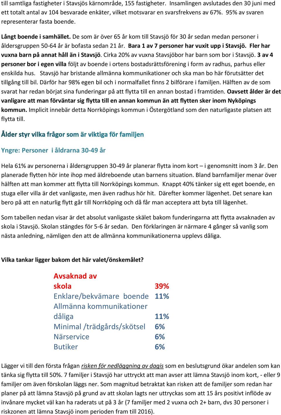 Bara 1 av 7 personer har vuxit upp i Stavsjö. Fler har vuxna barn på annat håll än i Stavsjö. Cirka 20% av vuxna Stavsjöbor har barn som bor i Stavsjö.