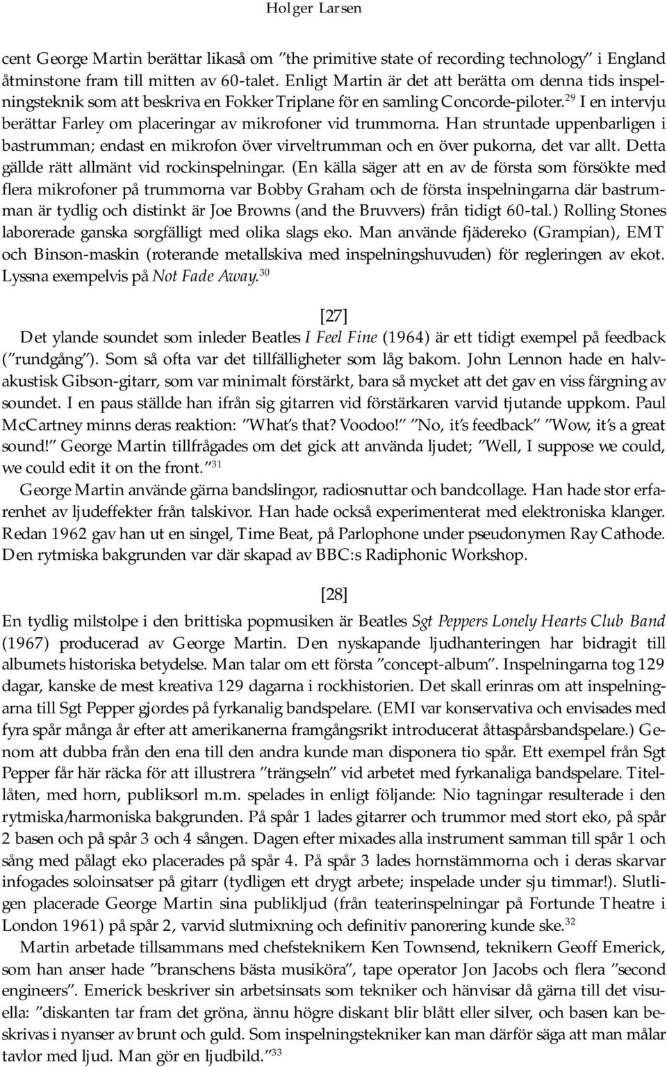 29 I en intervju berättar Farley om placeringar av mikrofoner vid trummorna. Han struntade uppenbarligen i bastrumman; endast en mikrofon över virveltrumman och en över pukorna, det var allt.