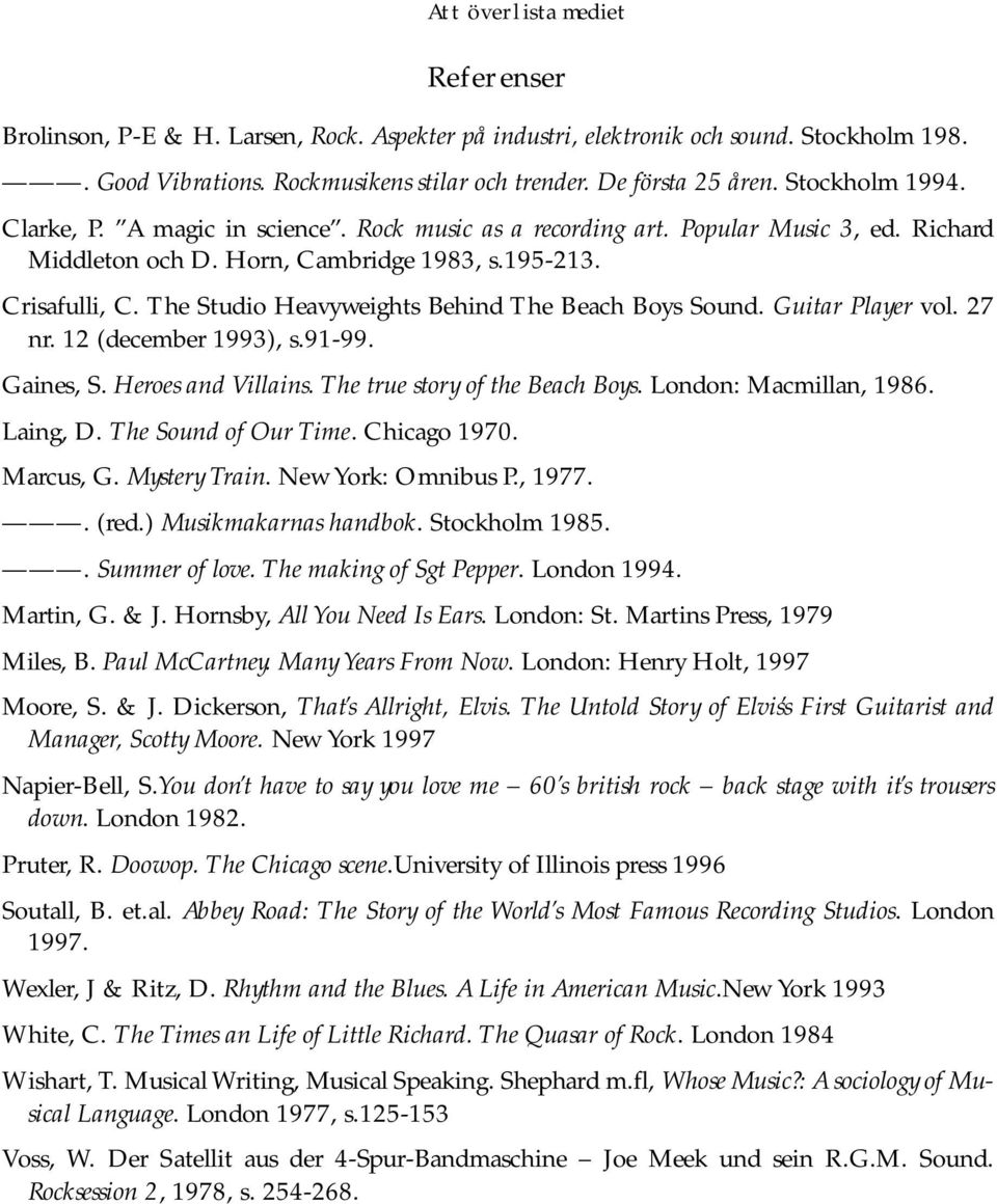 Guitar Player vol. 27 nr. 12 (december 1993), s.91-99. Gaines, S. Heroes and Villains. The true story of the Beach Boys. London: Macmillan, 1986. Laing, D. The Sound of Our Time. Chicago 1970.