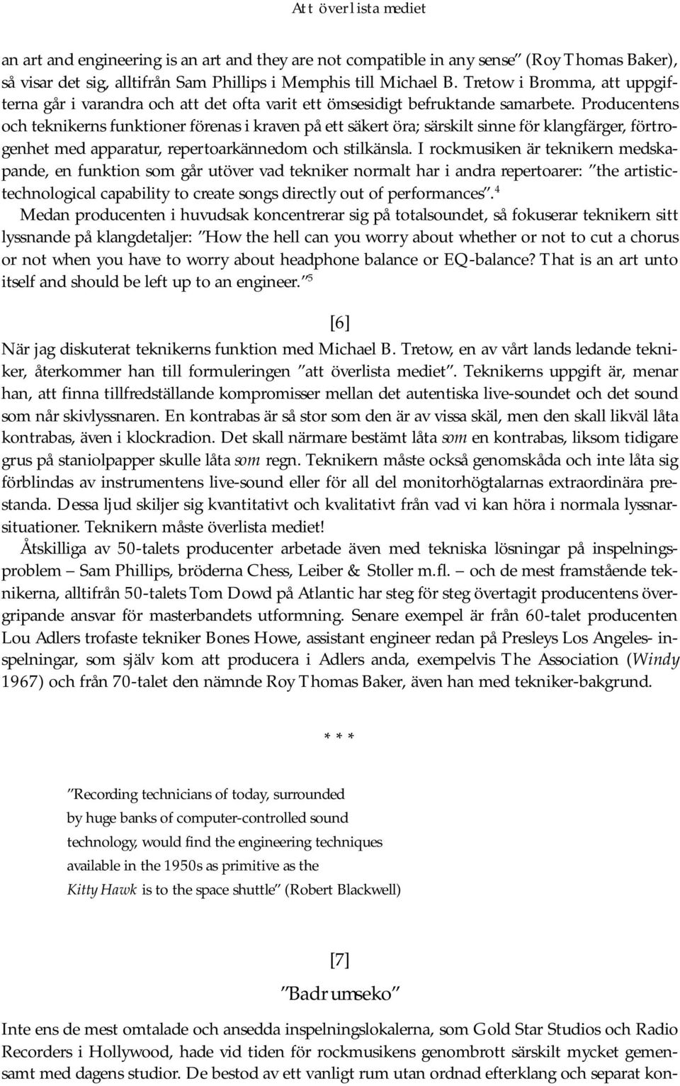 Producentens och teknikerns funktioner förenas i kraven på ett säkert öra; särskilt sinne för klangfärger, förtrogenhet med apparatur, repertoarkännedom och stilkänsla.