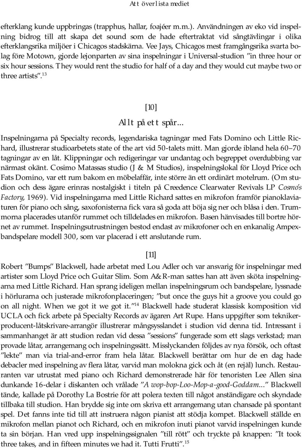 Vee Jays, Chicagos mest framgångsrika svarta bolag före Motown, gjorde lejonparten av sina inspelningar i Universal-studion in three hour or six hour sessions.