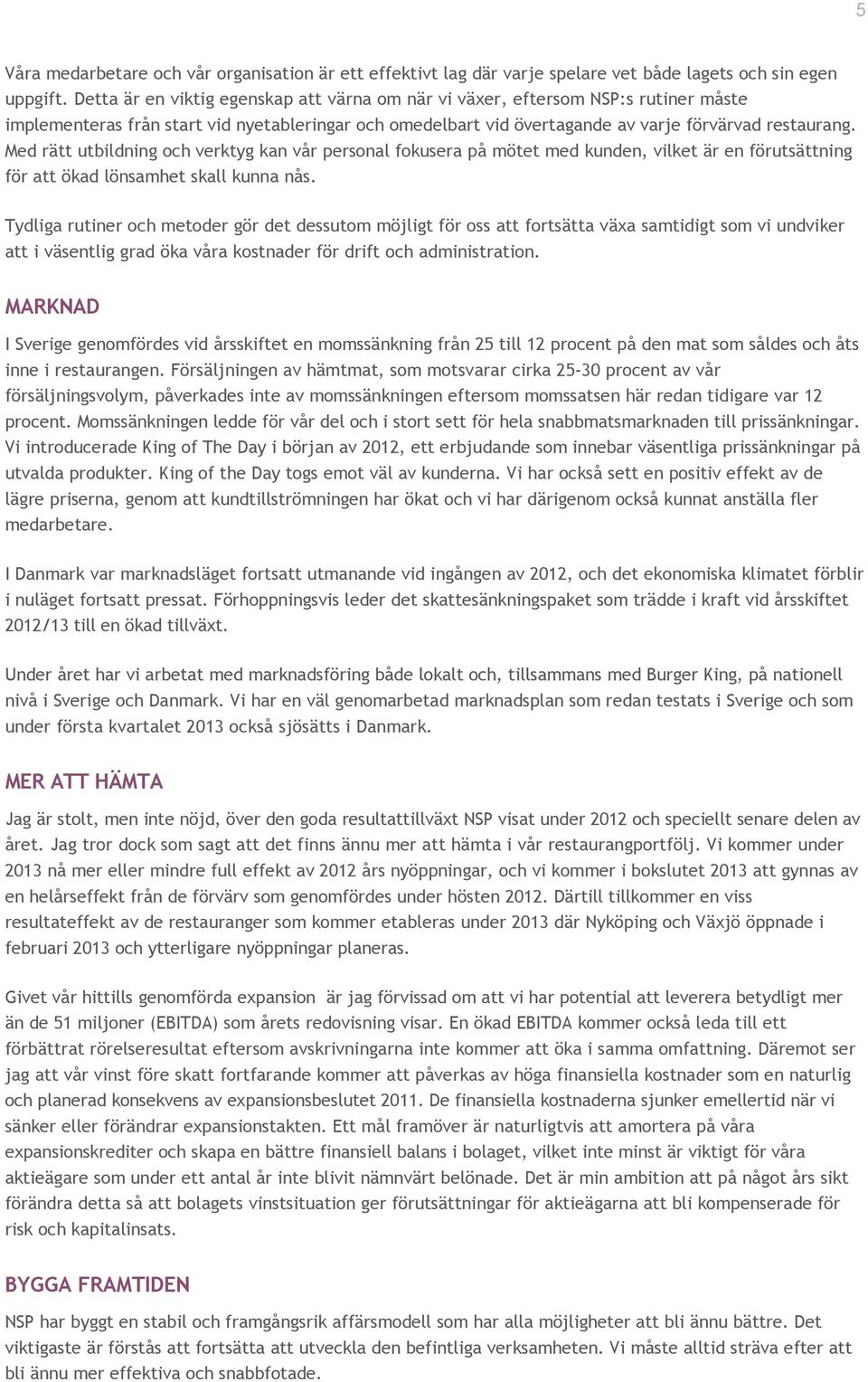 Med rätt utbildning och verktyg kan vår personal fokusera på mötet med kunden, vilket är en förutsättning för att ökad lönsamhet skall kunna nås.