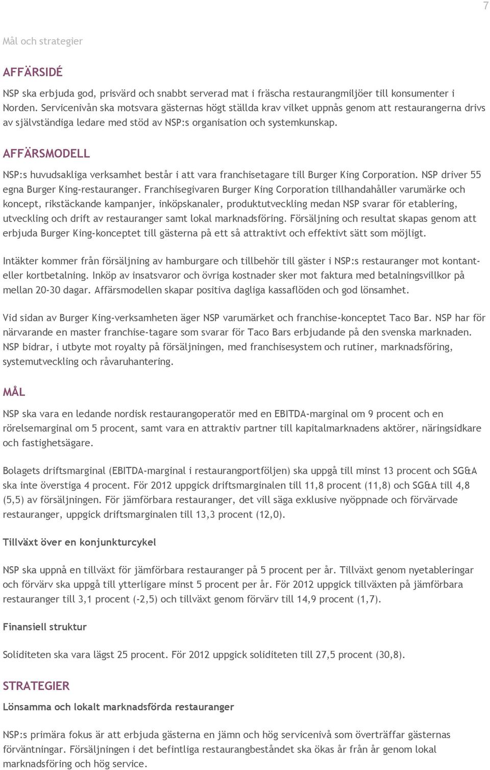 AFFÄRSMODELL NSP:s huvudsakliga verksamhet består i att vara franchisetagare till Burger King Corporation. NSP driver 55 egna Burger King restauranger.