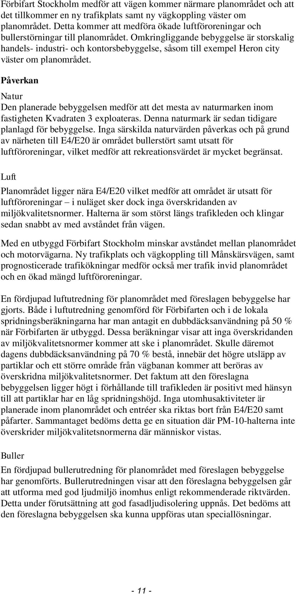 Omkringliggande bebyggelse är storskalig handels- industri- och kontorsbebyggelse, såsom till exempel Heron city väster om planområdet.