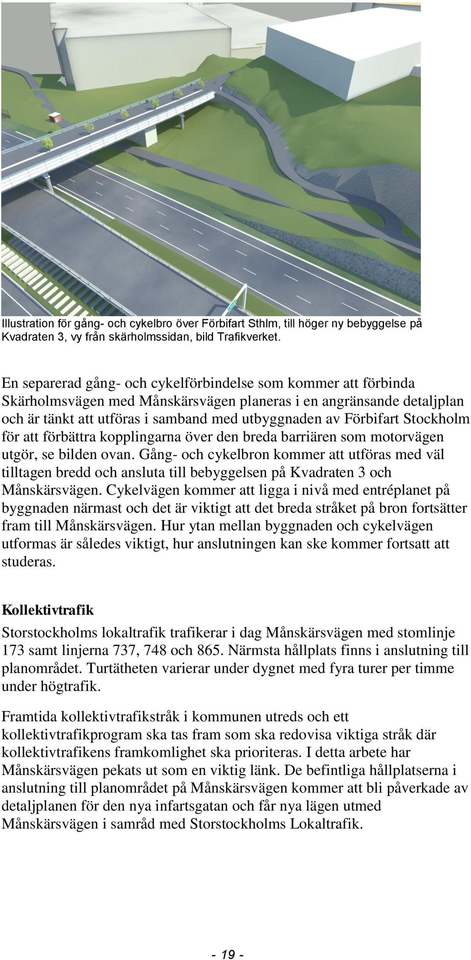 Stockholm för att förbättra kopplingarna över den breda barriären som motorvägen utgör, se bilden ovan.