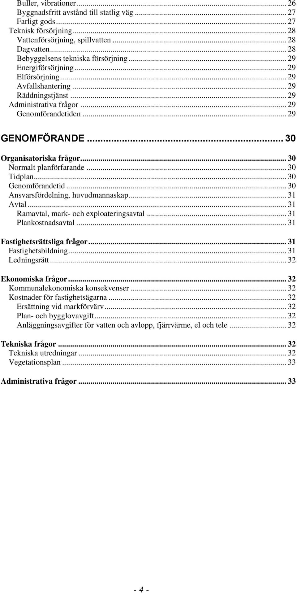 .. 30 Organisatoriska frågor... 30 Normalt planförfarande... 30 Tidplan... 30 Genomförandetid... 30 Ansvarsfördelning, huvudmannaskap... 31 Avtal... 31 Ramavtal, mark- och exploateringsavtal.