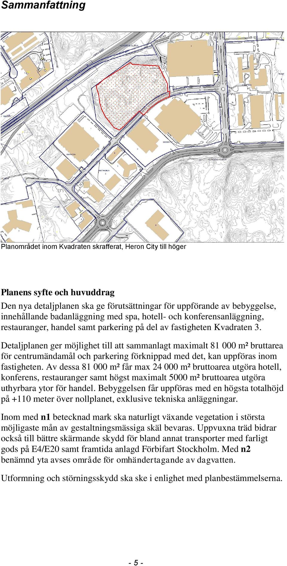 Detaljplanen ger möjlighet till att sammanlagt maximalt 81 000 m² bruttarea för centrumändamål och parkering förknippad med det, kan uppföras inom fastigheten.