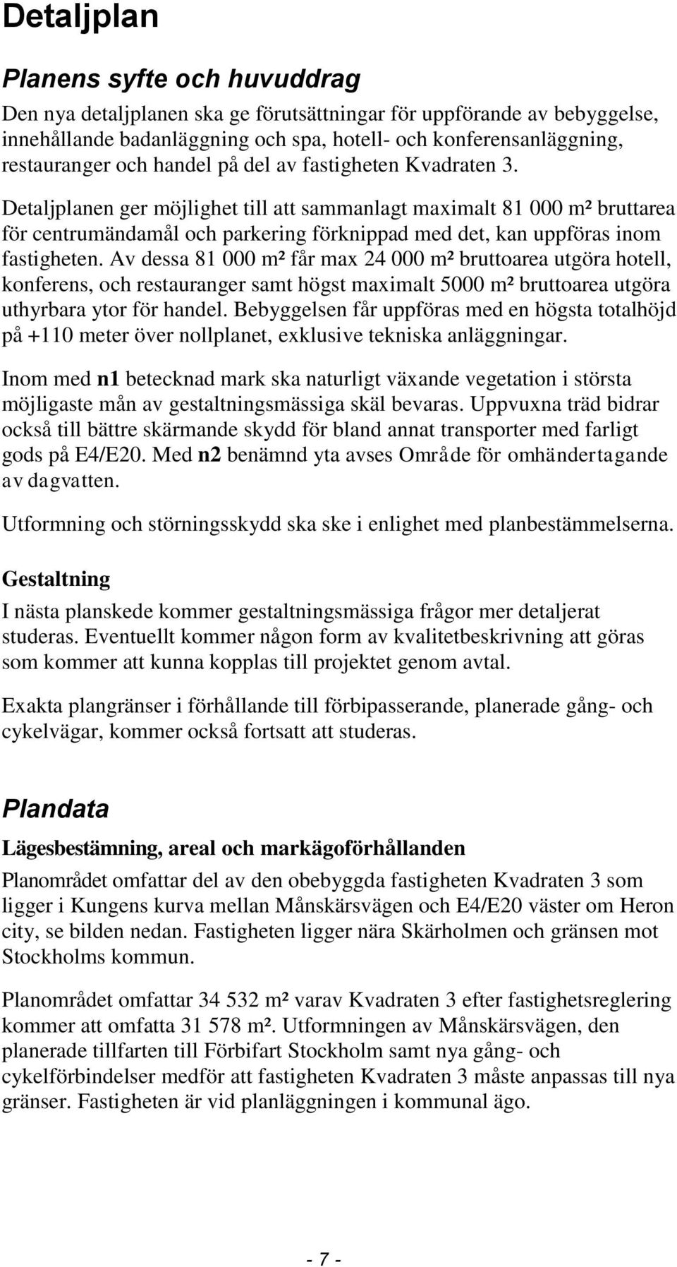 Detaljplanen ger möjlighet till att sammanlagt maximalt 81 000 m² bruttarea för centrumändamål och parkering förknippad med det, kan uppföras inom fastigheten.