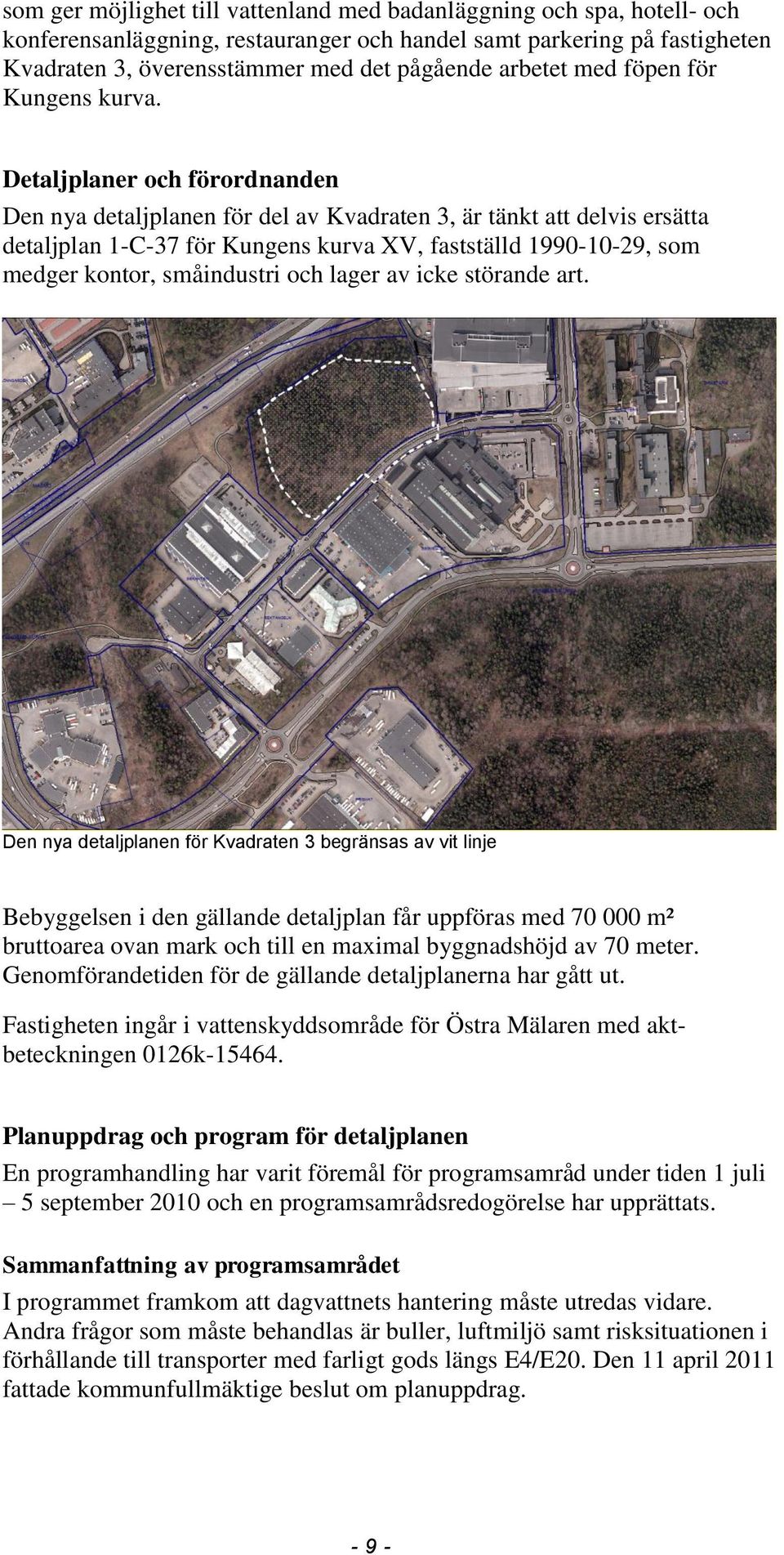 Detaljplaner och förordnanden Den nya detaljplanen för del av Kvadraten 3, är tänkt att delvis ersätta detaljplan 1-C-37 för Kungens kurva XV, fastställd 1990-10-29, som medger kontor, småindustri