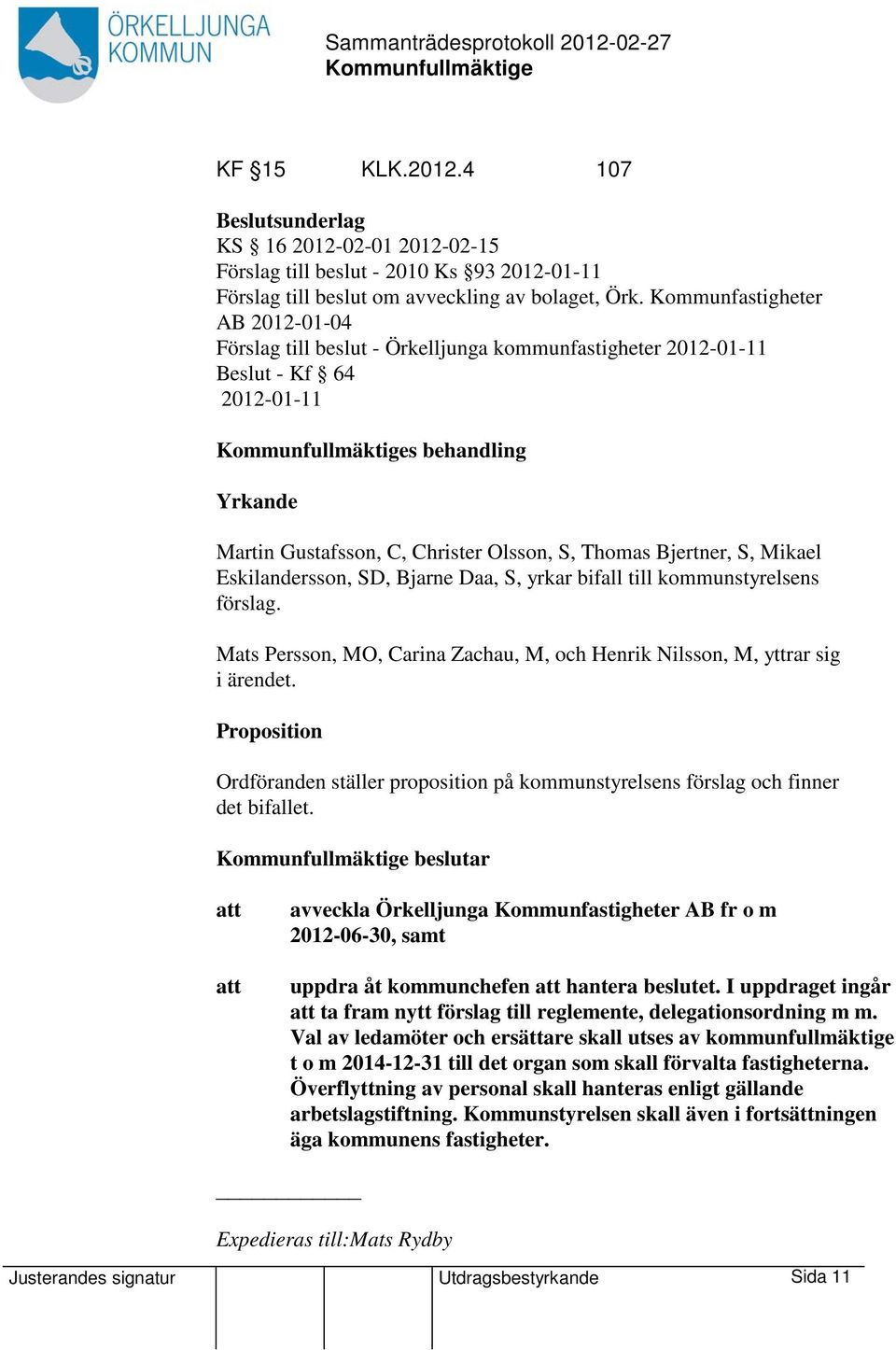 Bjertner, S, Mikael Eskilandersson, SD, Bjarne Daa, S, yrkar bifall till kommunstyrelsens förslag. Mats Persson, MO, Carina Zachau, M, och Henrik Nilsson, M, yttrar sig i ärendet.