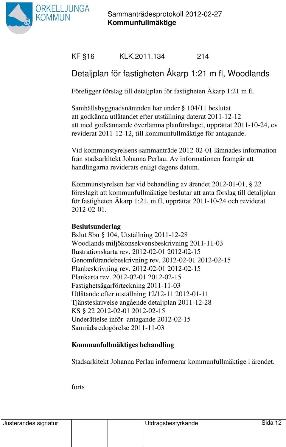 kommunfullmäktige för antagande. Vid kommunstyrelsens sammanträde 2012-02-01 lämnades information från stadsarkitekt Johanna Perlau.