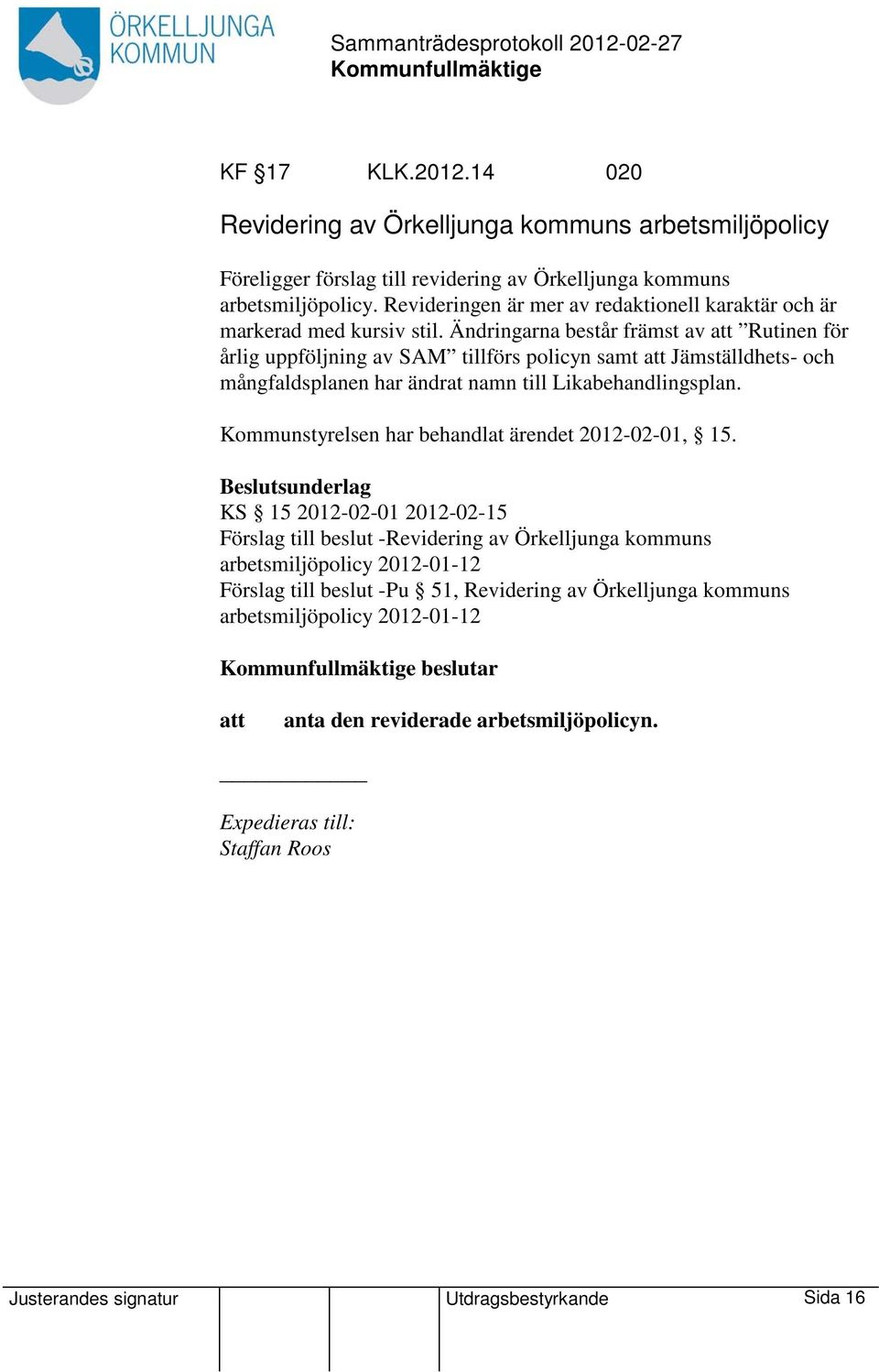 Ändringarna består främst av Rutinen för årlig uppföljning av SAM tillförs policyn samt Jämställdhets- och mångfaldsplanen har ändrat namn till Likabehandlingsplan.