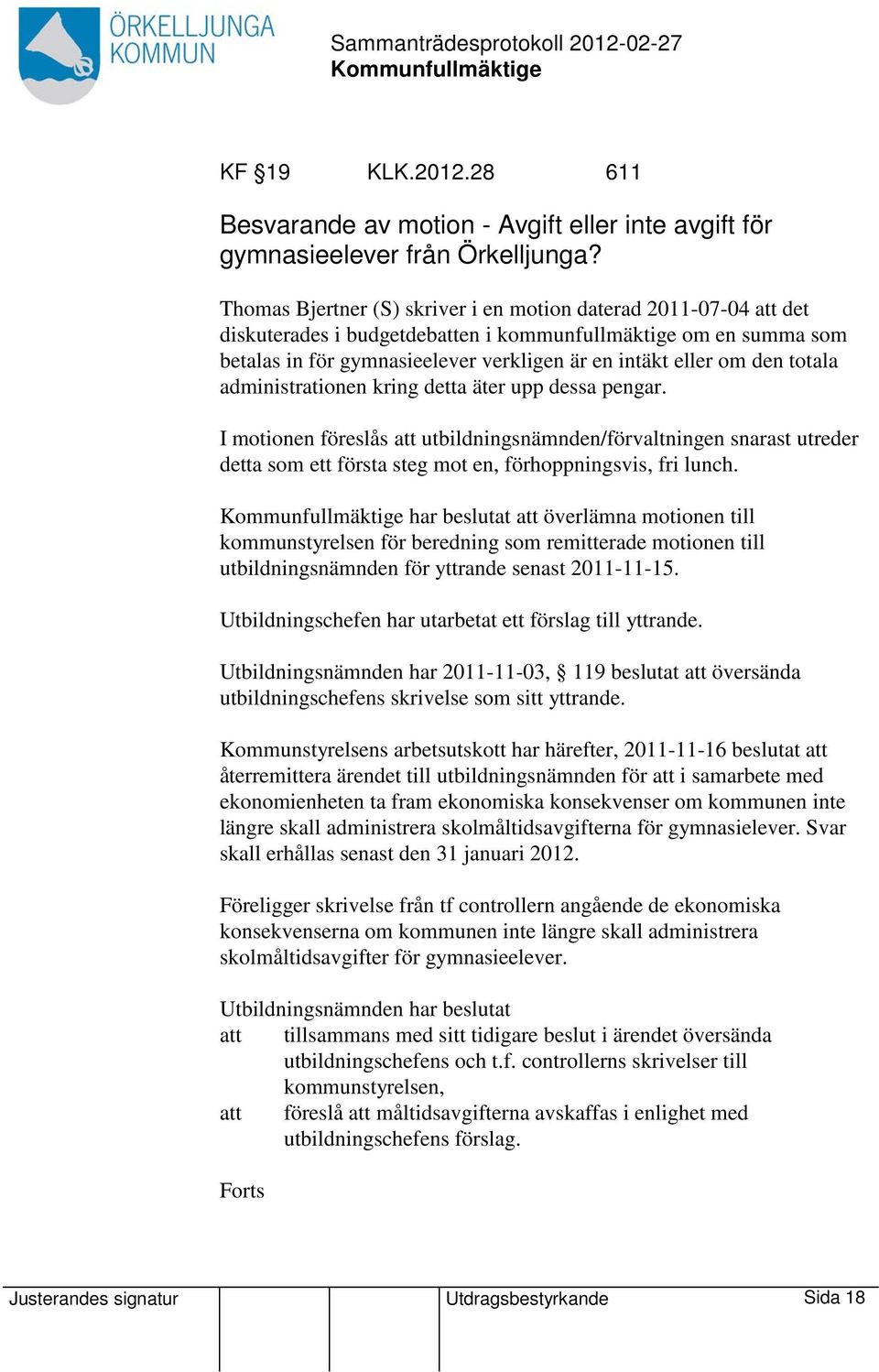 administrationen kring detta äter upp dessa pengar. I motionen föreslås utbildningsnämnden/förvaltningen snarast utreder detta som ett första steg mot en, förhoppningsvis, fri lunch.