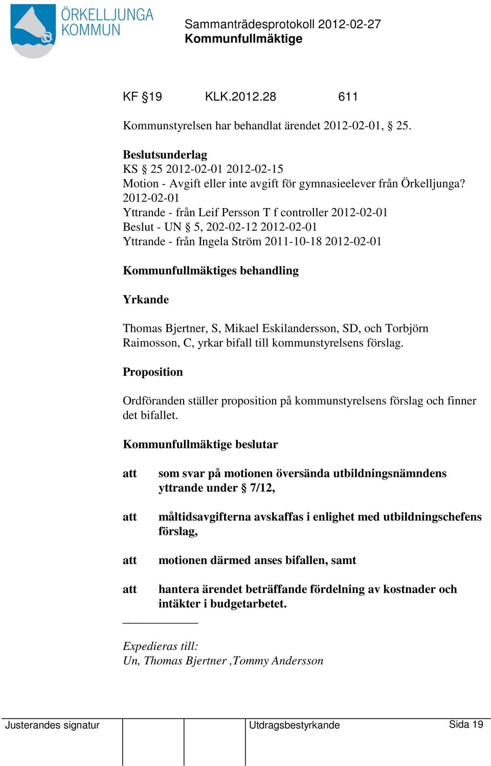 Mikael Eskilandersson, SD, och Torbjörn Raimosson, C, yrkar bifall till kommunstyrelsens förslag. Proposition Ordföranden ställer proposition på kommunstyrelsens förslag och finner det bifallet.