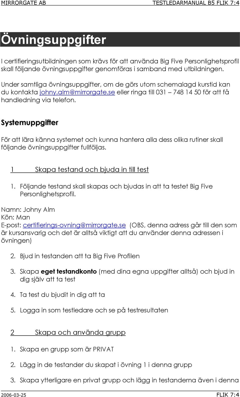 Systemuppgifter För att lära känna systemet och kunna hantera alla dess olika rutiner skall följande övningsuppgifter fullföljas. 1 Skapa testand och bjuda in till test 1.