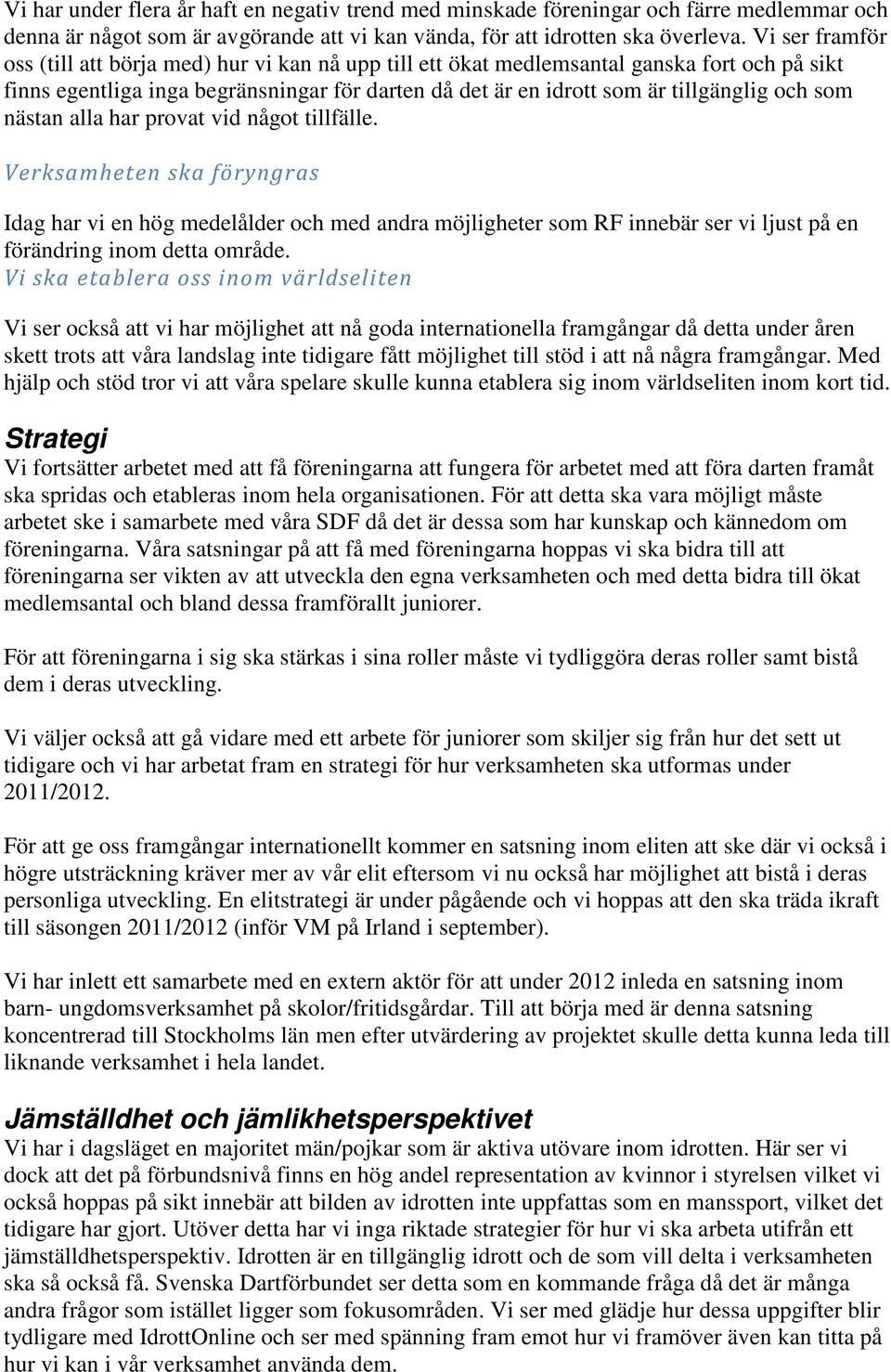 som nästan alla har provat vid något tillfälle. Verksamheten ska föryngras Idag har vi en hög medelålder och med andra möjligheter som RF innebär ser vi ljust på en förändring inom detta område.