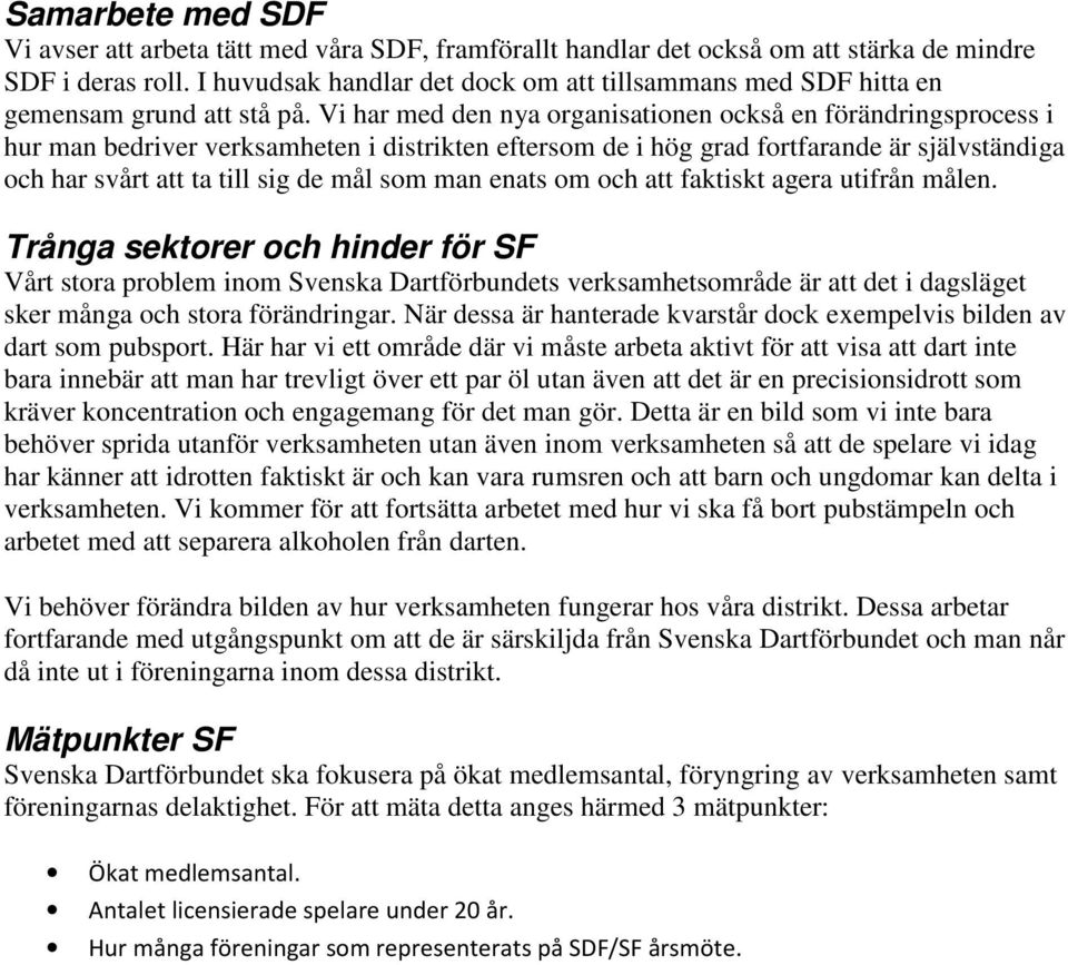 Vi har med den nya organisationen också en förändringsprocess i hur man bedriver verksamheten i distrikten eftersom de i hög grad fortfarande är självständiga och har svårt att ta till sig de mål som