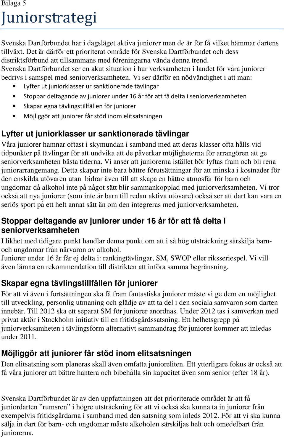 Svenska Dartförbundet ser en akut situation i hur verksamheten i landet för våra juniorer bedrivs i samspel med seniorverksamheten.