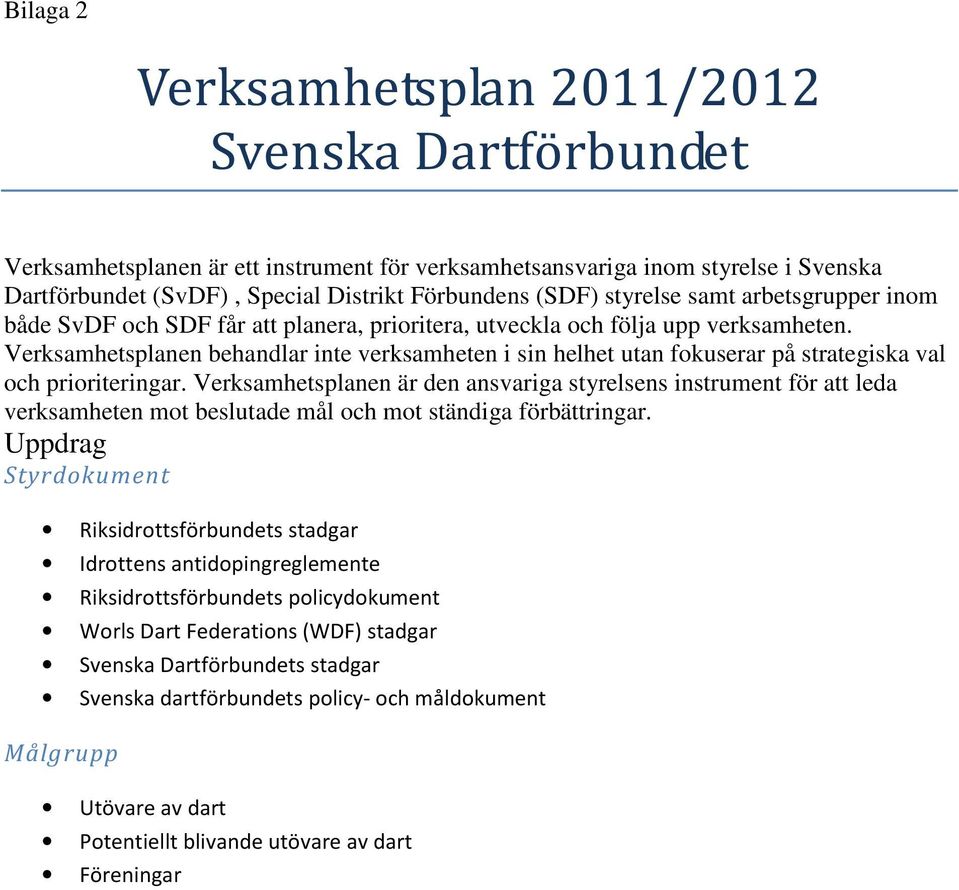 Verksamhetsplanen behandlar inte verksamheten i sin helhet utan fokuserar på strategiska val och prioriteringar.