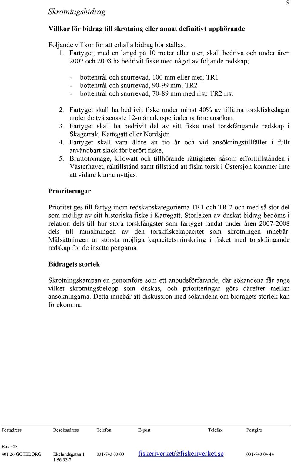 bottentrål och snurrevad, 90-99 mm; TR2 - bottentrål och snurrevad, 70-89 mm med rist; TR2 rist 2.