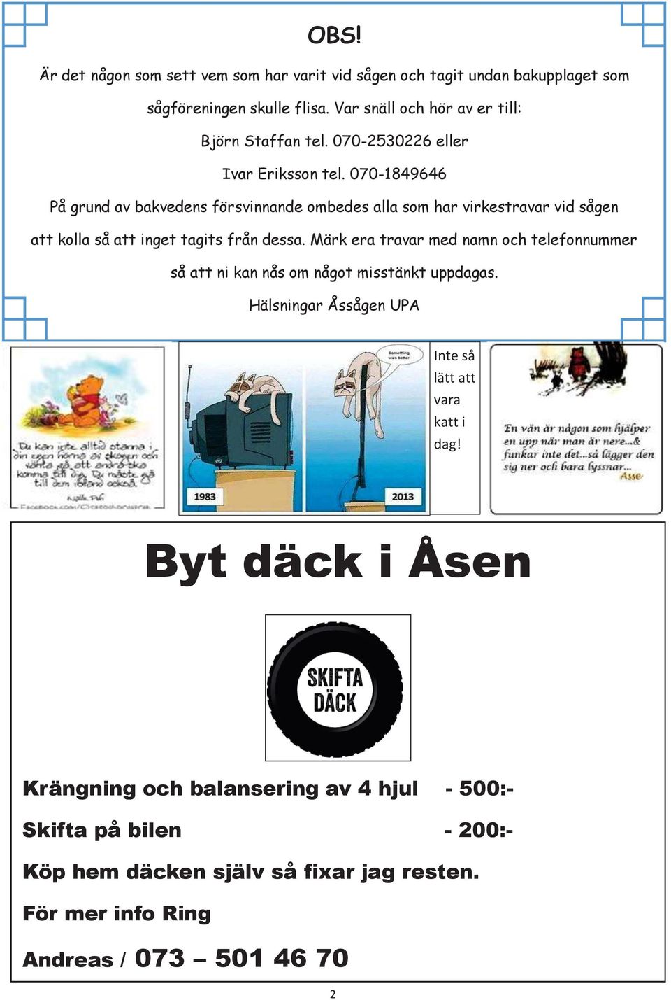 070-1849646 På grund av bakvedens försvinnande ombedes alla som har virkestravar vid sågen att kolla så att inget tagits från dessa.