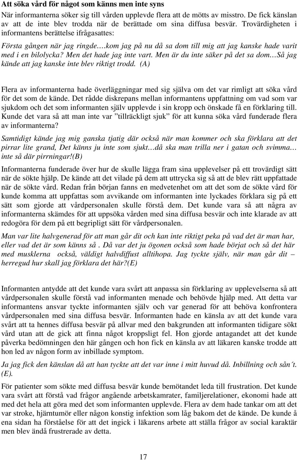 kom jag på nu då sa dom till mig att jag kanske hade varit med i en bilolycka? Men det hade jag inte vart. Men är du inte säker på det sa dom Så jag kände att jag kanske inte blev riktigt trodd.