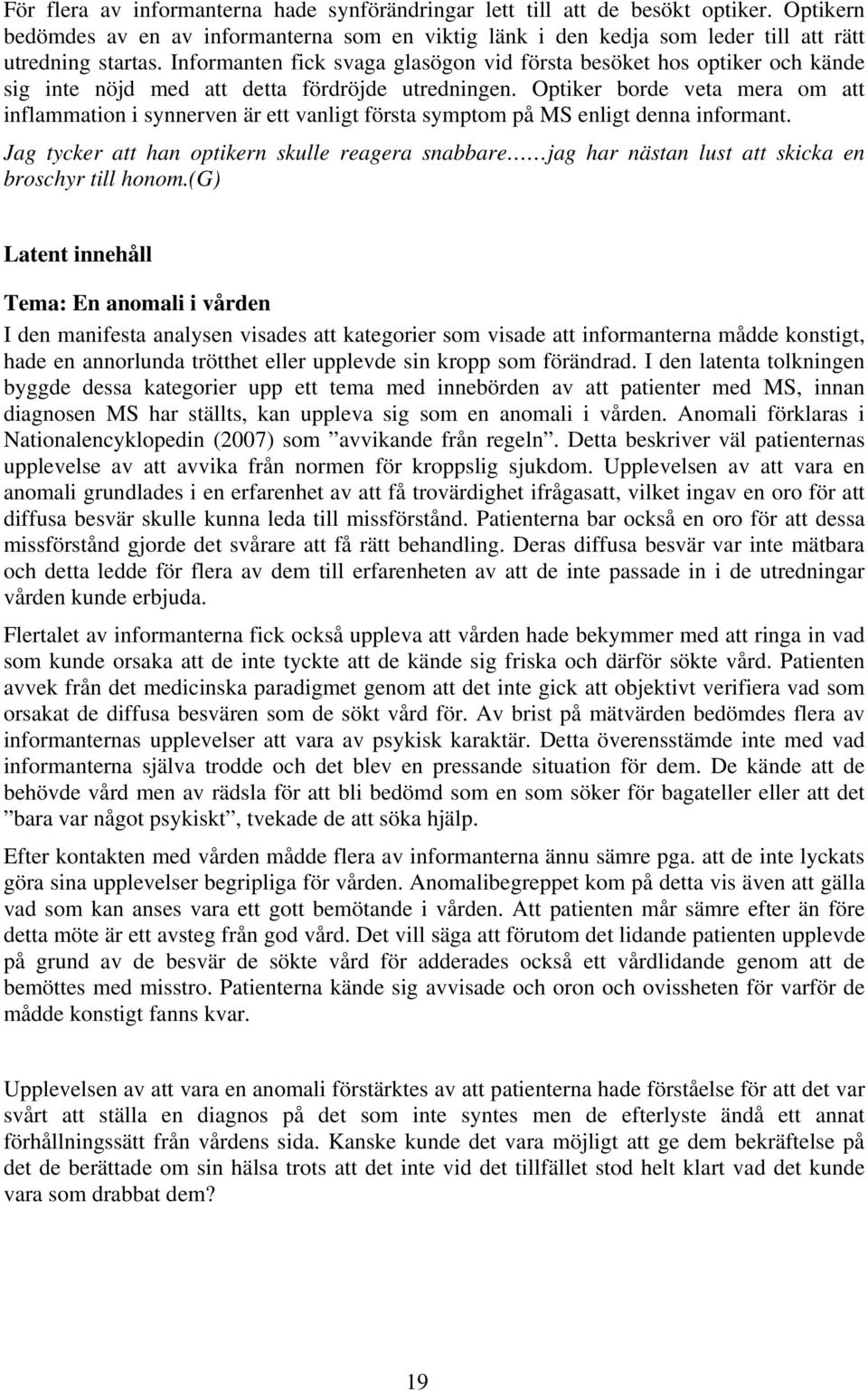 Optiker borde veta mera om att inflammation i synnerven är ett vanligt första symptom på MS enligt denna informant.