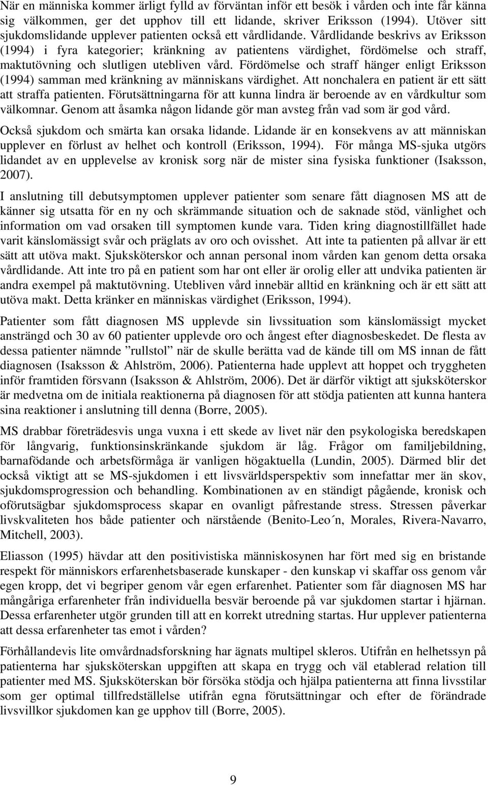 Vårdlidande beskrivs av Eriksson (1994) i fyra kategorier; kränkning av patientens värdighet, fördömelse och straff, maktutövning och slutligen utebliven vård.