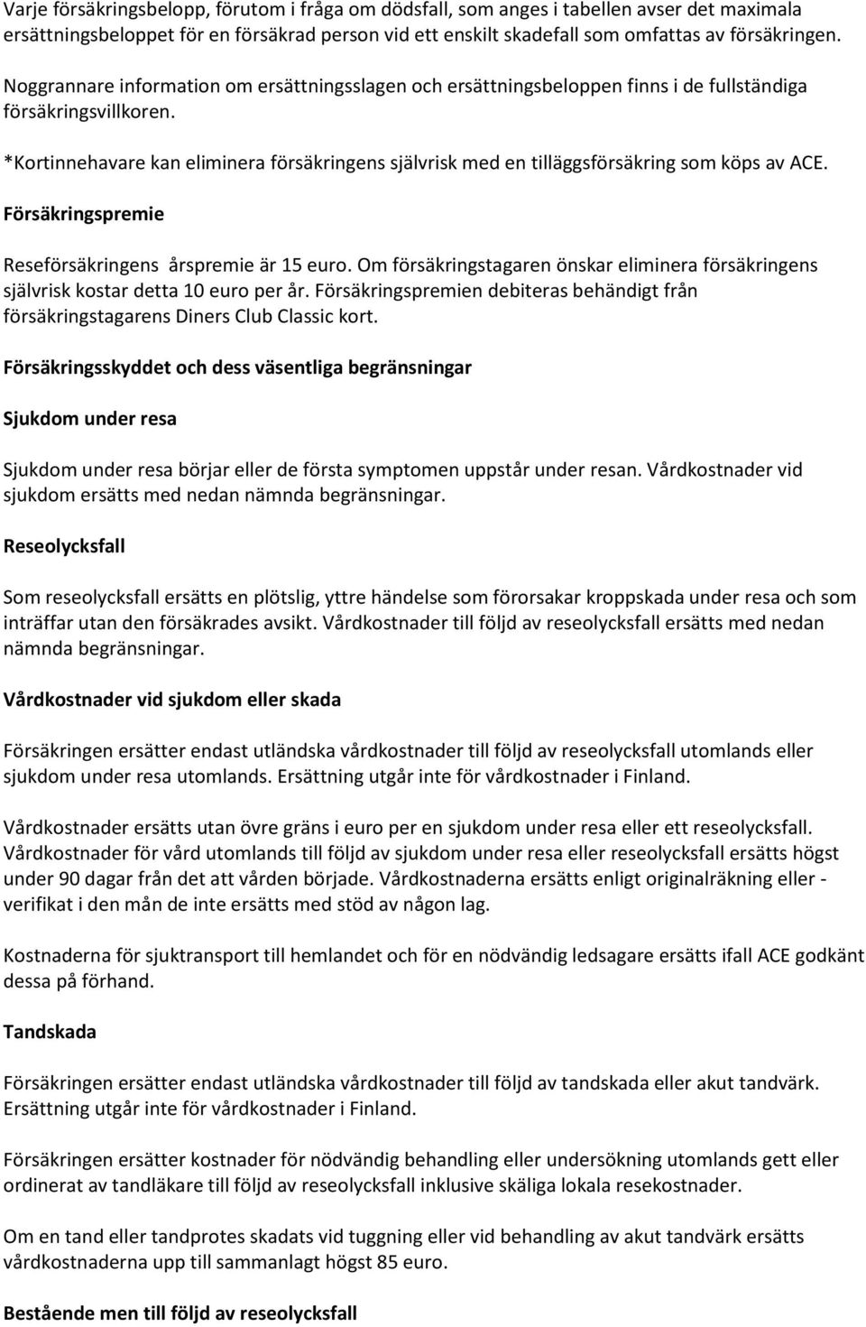 *Kortinnehavare kan eliminera försäkringens självrisk med en tilläggsförsäkring som köps av ACE. Försäkringspremie Reseförsäkringens årspremie är 15 euro.