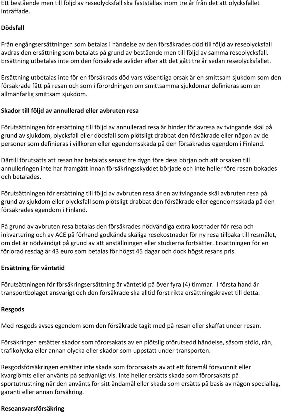 reseolycksfall. Ersättning utbetalas inte om den försäkrade avlider efter att det gått tre år sedan reseolycksfallet.