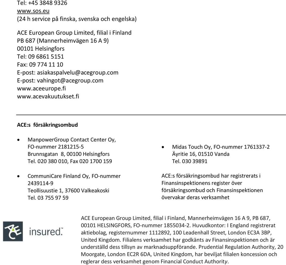 asiakaspalvelu@acegroup.com E-post: vahingot@acegroup.com www.aceeurope.fi www.acevakuutukset.