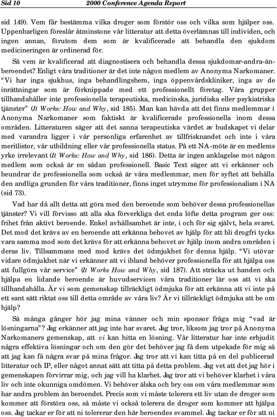 Så vem är kvalificerad att diagnostisera och behandla dessa sjukdomar-andra-änberoendet? Enligt våra traditioner är det inte någon medlem av Anonyma Narkomaner.