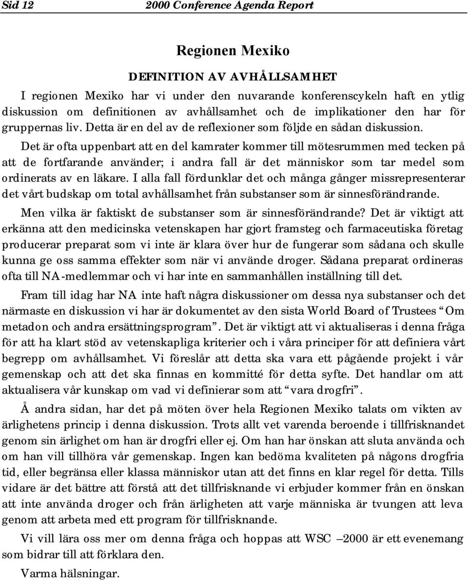 Det är ofta uppenbart att en del kamrater kommer till mötesrummen med tecken på att de fortfarande använder; i andra fall är det människor som tar medel som ordinerats av en läkare.