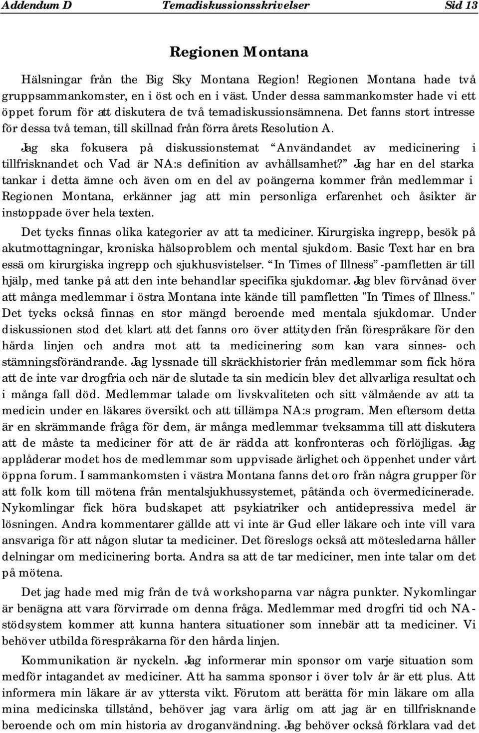 Jag ska fokusera på diskussionstemat Användandet av medicinering i tillfrisknandet och Vad är NA:s definition av avhållsamhet?