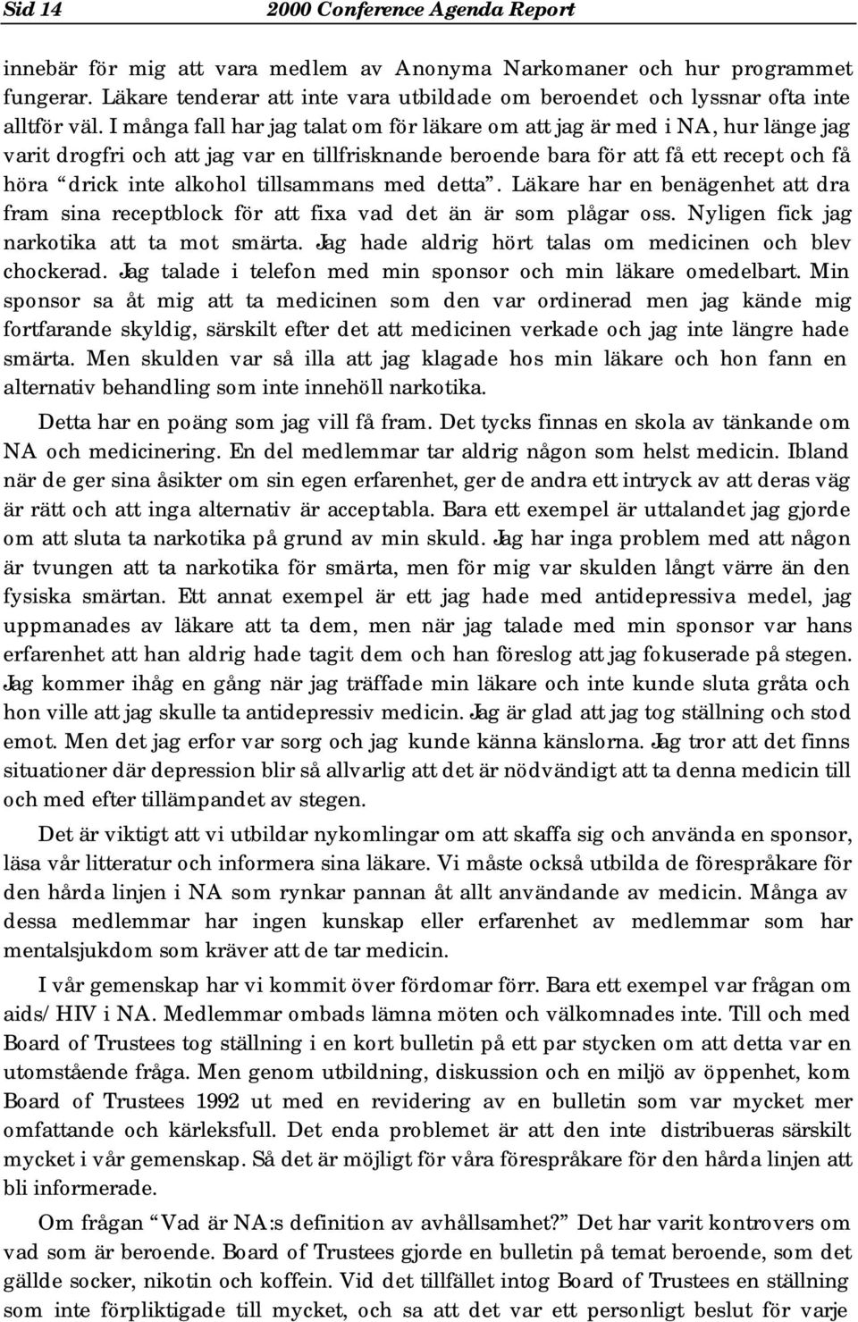 I många fall har jag talat om för läkare om att jag är med i NA, hur länge jag varit drogfri och att jag var en tillfrisknande beroende bara för att få ett recept och få höra drick inte alkohol