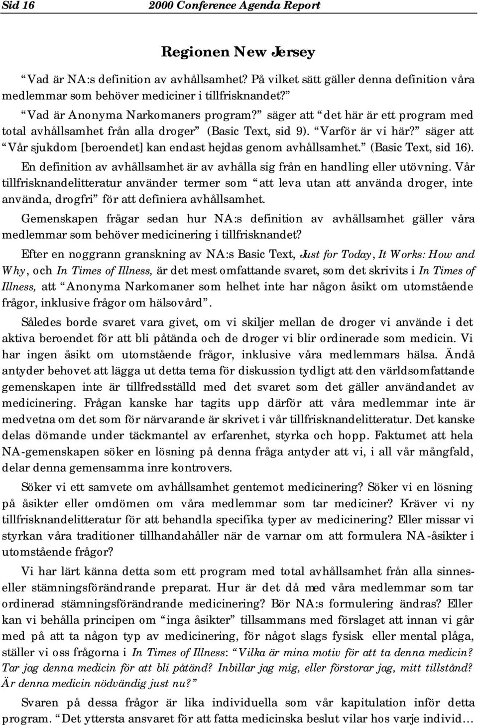 säger att Vår sjukdom [beroendet] kan endast hejdas genom avhållsamhet. (Basic Text, sid 16). En definition av avhållsamhet är av avhålla sig från en handling eller utövning.