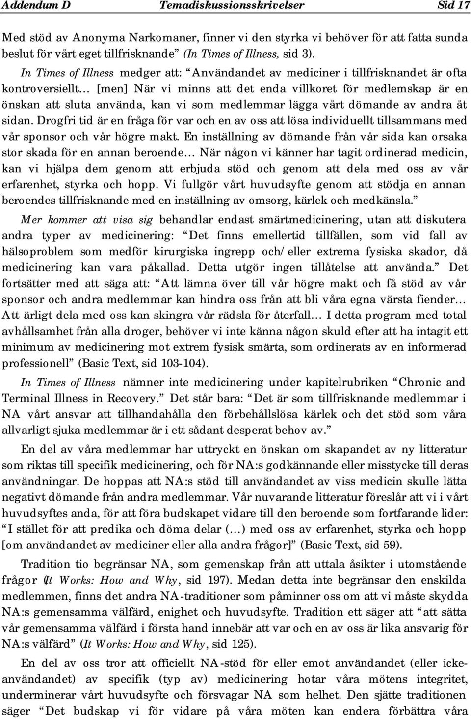 medlemmar lägga vårt dömande av andra åt sidan. Drogfri tid är en fråga för var och en av oss att lösa individuellt tillsammans med vår sponsor och vår högre makt.