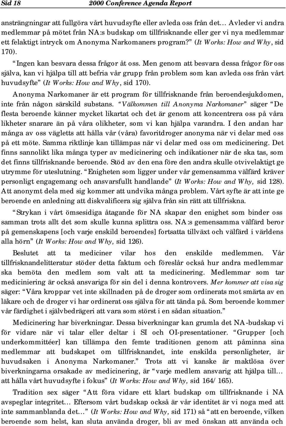 Men genom att besvara dessa frågor för oss själva, kan vi hjälpa till att befria vår grupp från problem som kan avleda oss från vårt huvudsyfte (It Works: How and Why, sid 170).