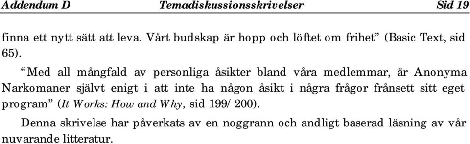 Med all mångfald av personliga åsikter bland våra medlemmar, är Anonyma Narkomaner självt enigt i att inte ha