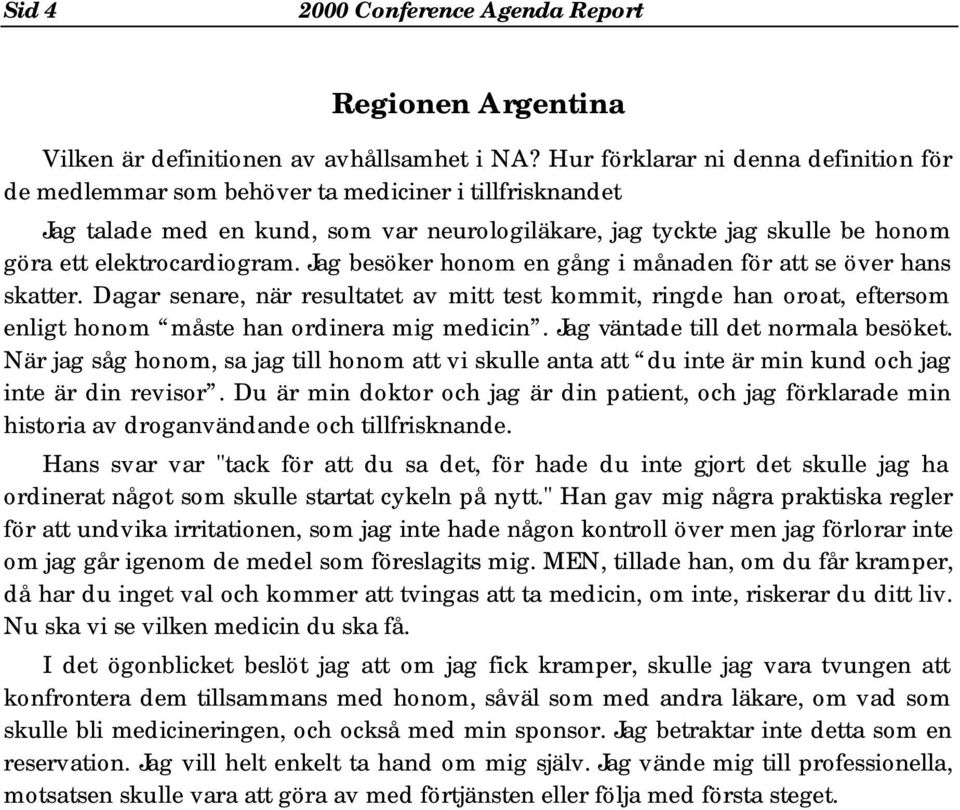 elektrocardiogram. Jag besöker honom en gång i månaden för att se över hans skatter.