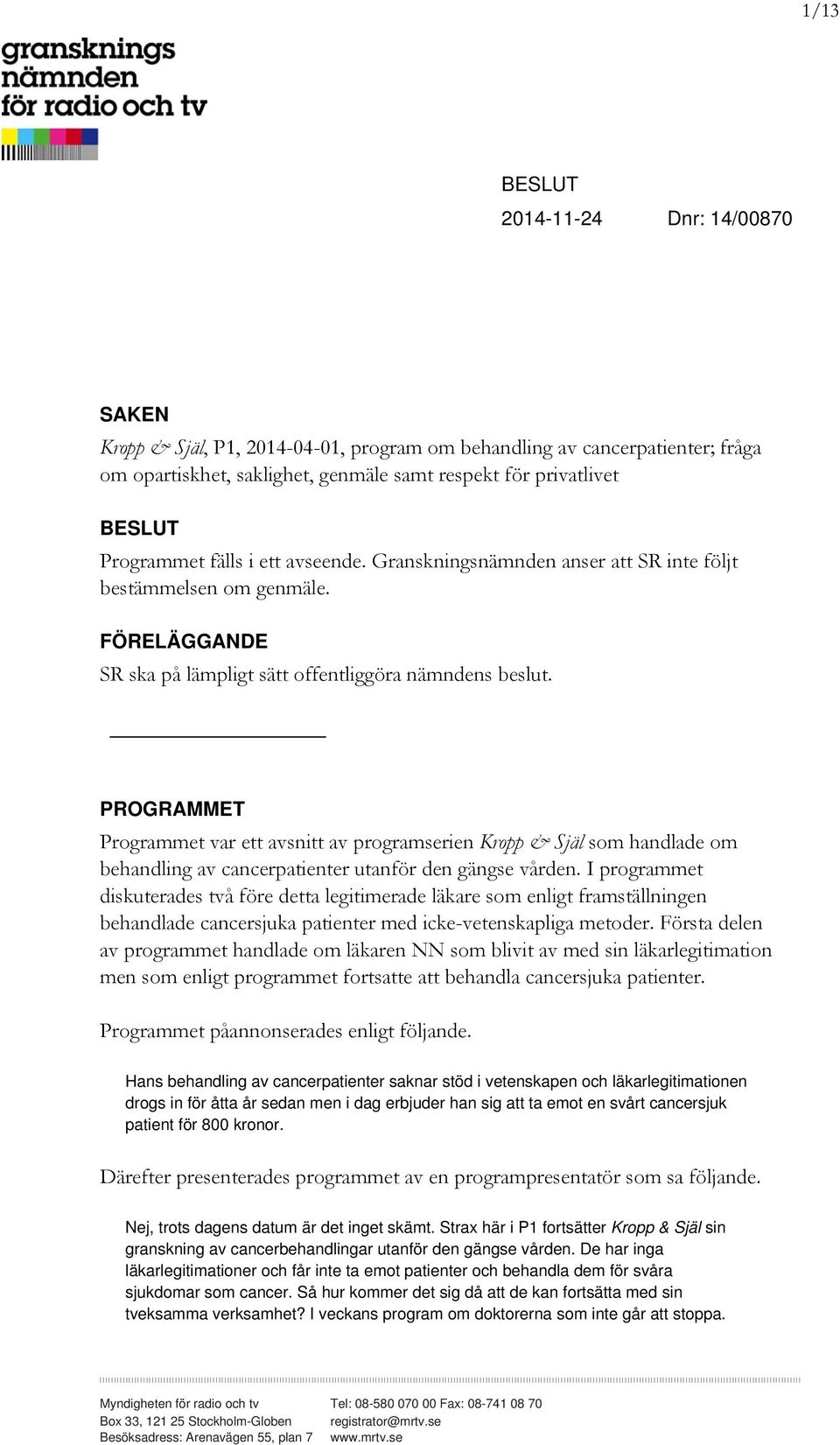 PROGRAMMET Programmet var ett avsnitt av programserien Kropp & Själ som handlade om behandling av cancerpatienter utanför den gängse vården.