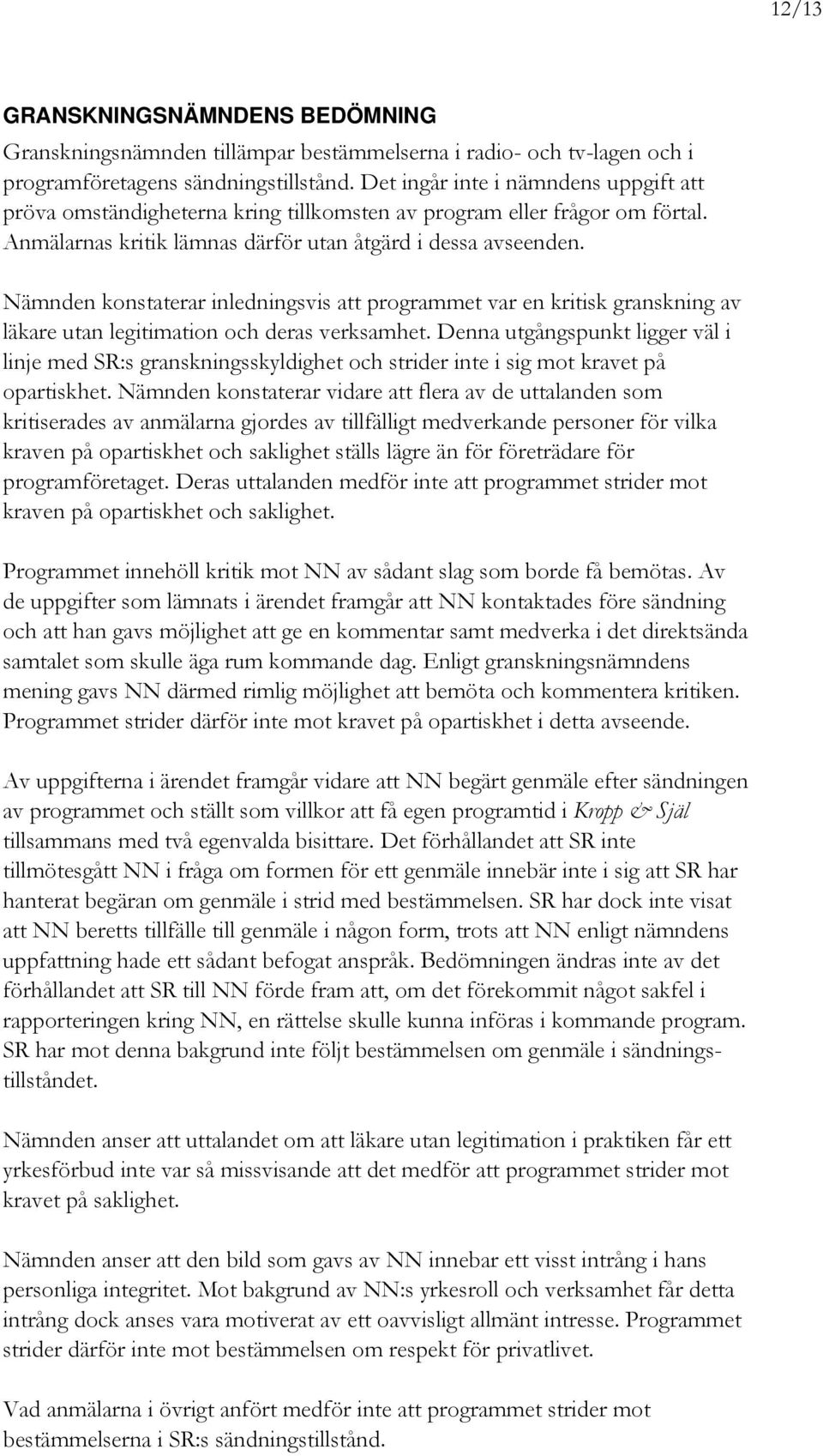 Nämnden konstaterar inledningsvis att programmet var en kritisk granskning av läkare utan legitimation och deras verksamhet.