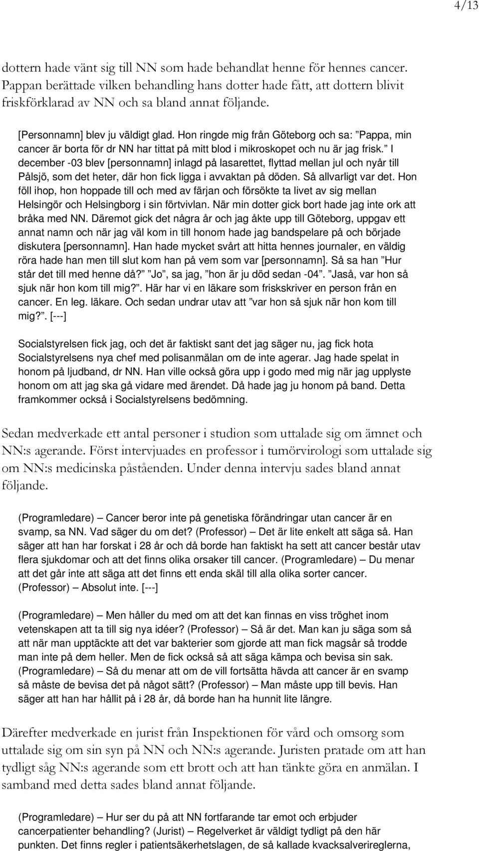 Hon ringde mig från Göteborg och sa: Pappa, min cancer är borta för dr NN har tittat på mitt blod i mikroskopet och nu är jag frisk.