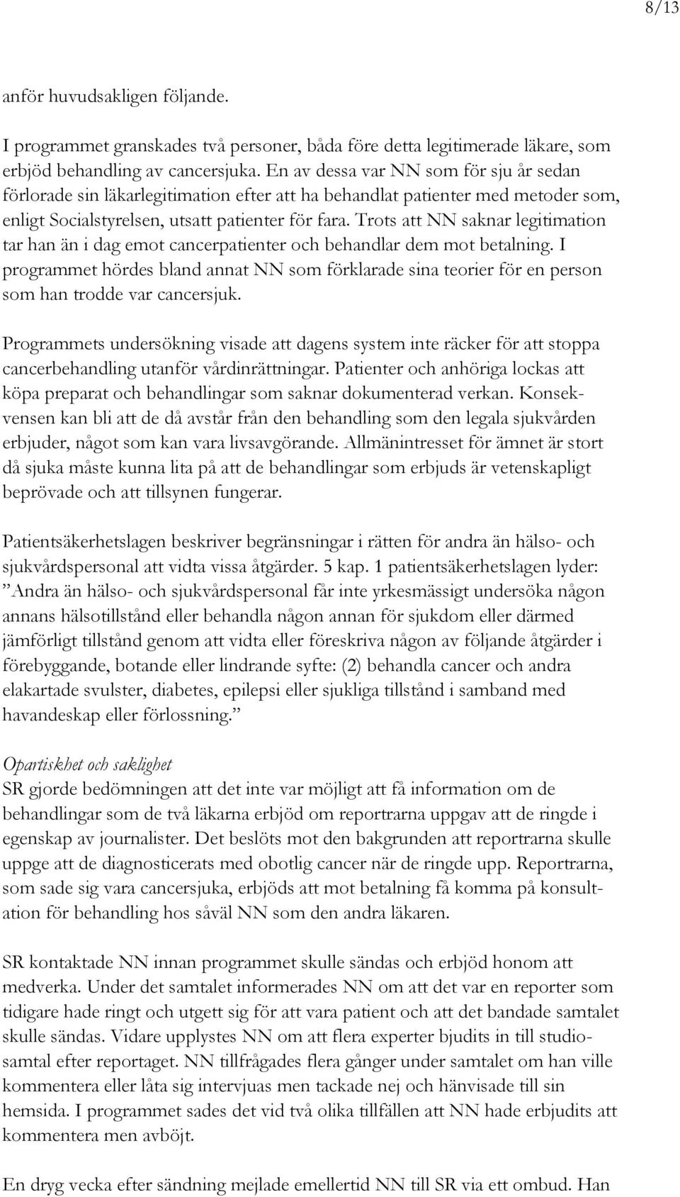 Trots att NN saknar legitimation tar han än i dag emot cancerpatienter och behandlar dem mot betalning.