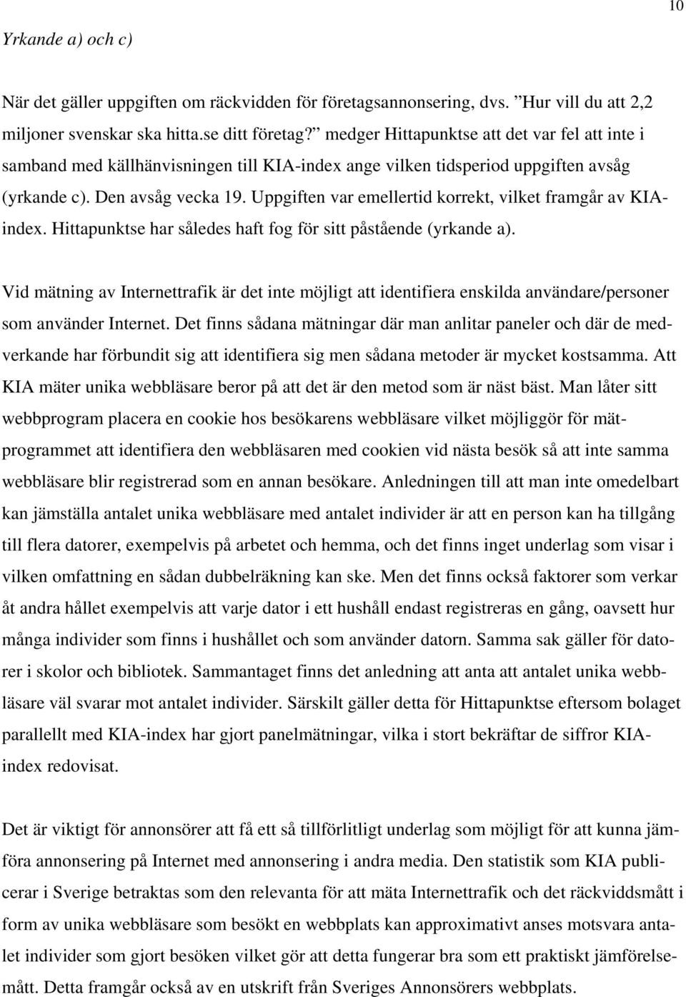 Uppgiften var emellertid korrekt, vilket framgår av KIAindex. Hittapunktse har således haft fog för sitt påstående (yrkande a).