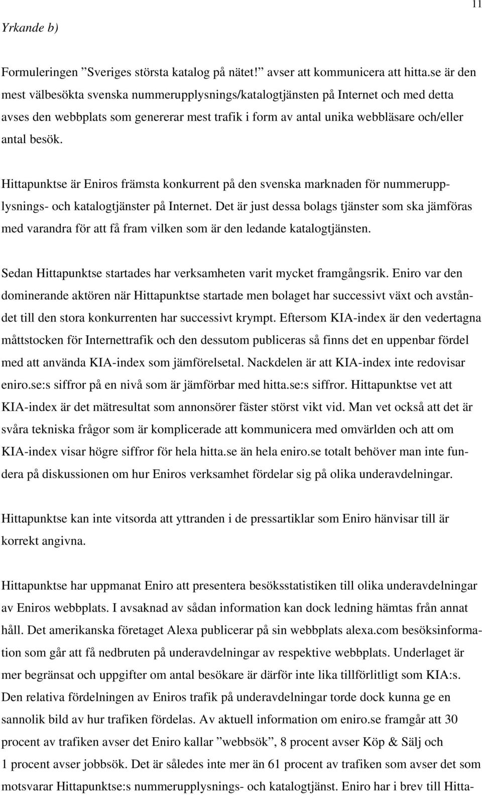 Hittapunktse är Eniros främsta konkurrent på den svenska marknaden för nummerupplysnings- och katalogtjänster på Internet.