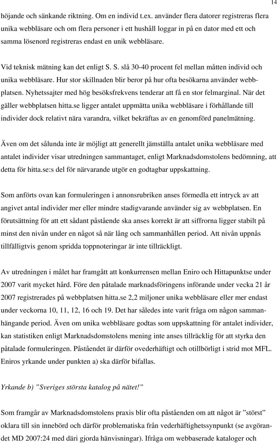 Vid teknisk mätning kan det enligt S. S. slå 30-40 procent fel mellan måtten individ och unika webbläsare. Hur stor skillnaden blir beror på hur ofta besökarna använder webbplatsen.