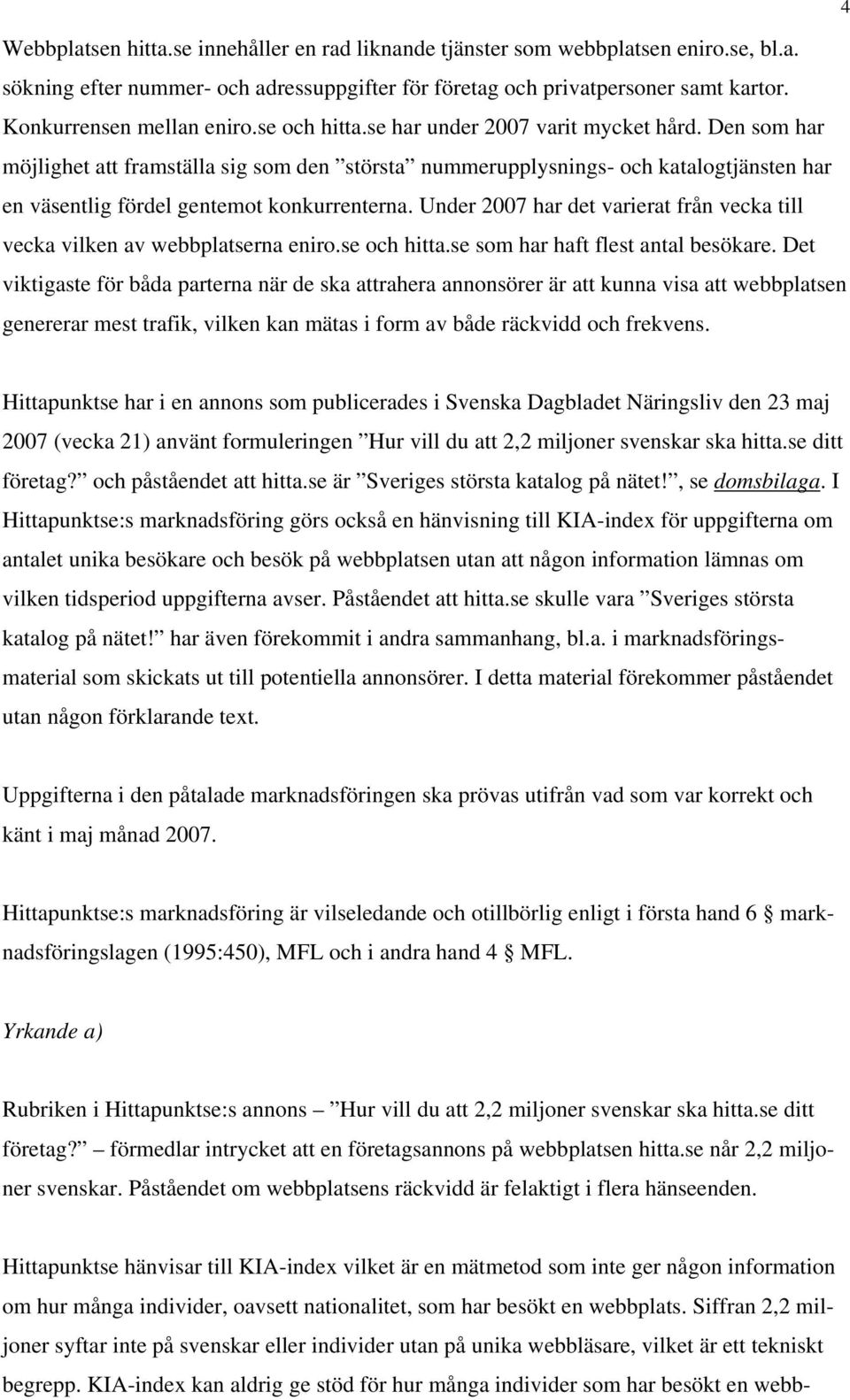 Den som har möjlighet att framställa sig som den största nummerupplysnings- och katalogtjänsten har en väsentlig fördel gentemot konkurrenterna.